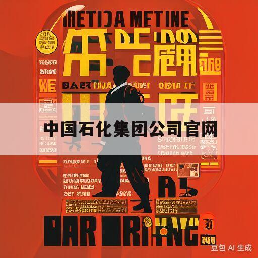 中国石化集团公司官网(中国石化集团公司官网首页)