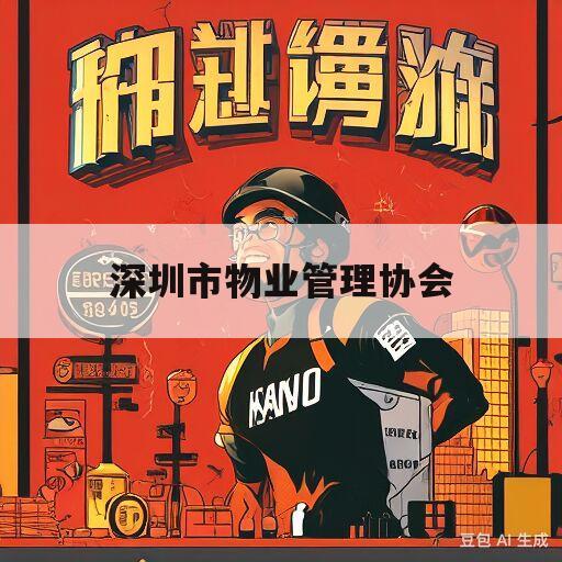 深圳市物业管理协会(深圳市物业管理协会官网)