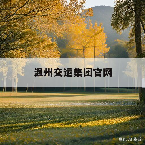 温州交运集团官网(温州交运集团官网泰顺分公司)