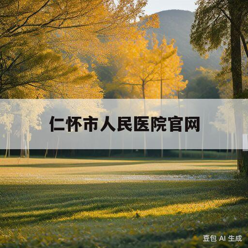 仁怀市人民医院官网(仁怀市人民医院新建地址)