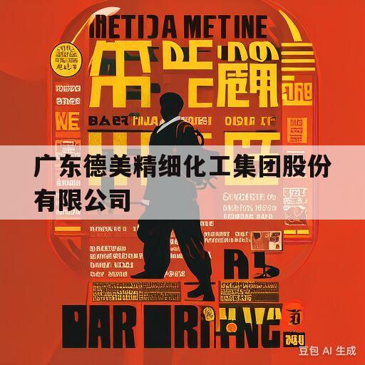 广东德美精细化工集团股份有限公司(广东德美精细化工集团股份有限公司是什么行业的)