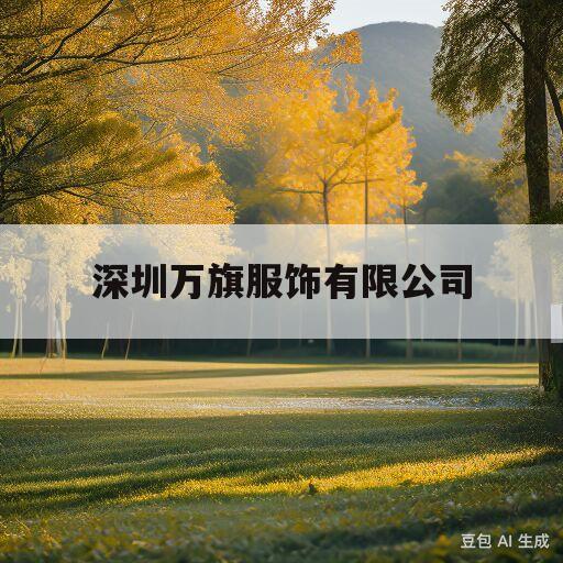 深圳万旗服饰有限公司(深圳万旗服饰有限公司旗下品牌)