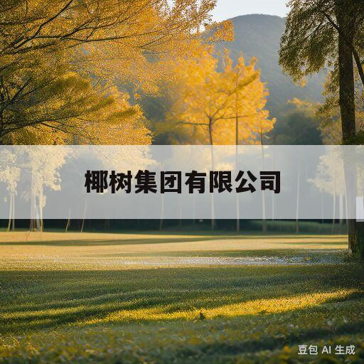 椰树集团有限公司(椰树集团有限公司上市了吗)